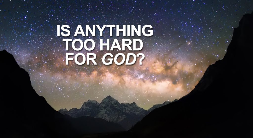 Monday May 14 – Is anything too hard for the LORD?