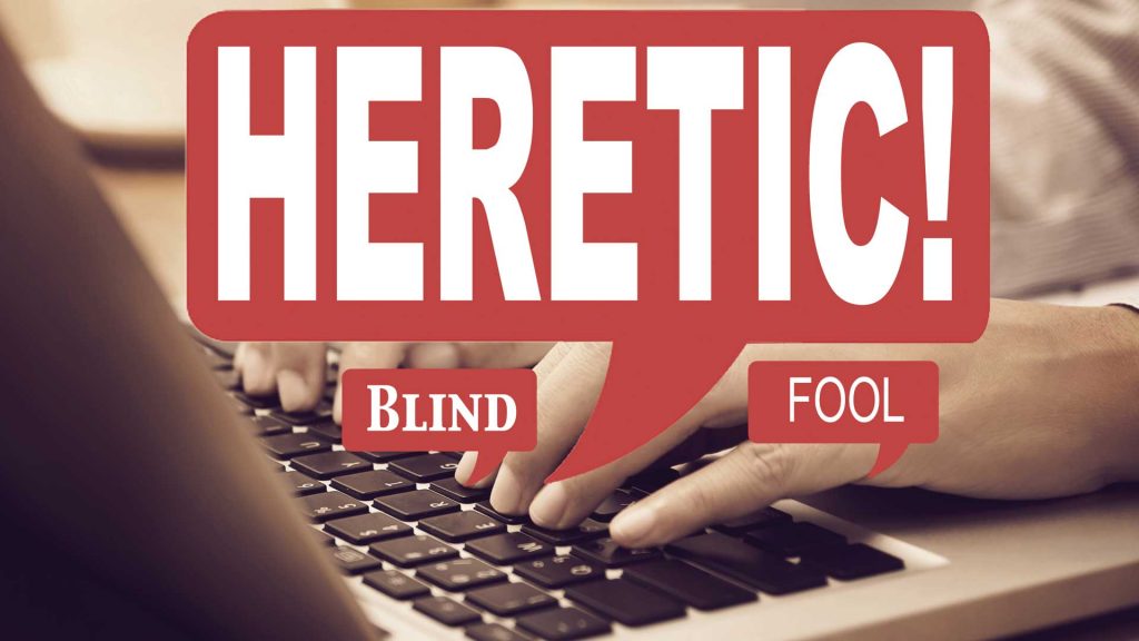 HERETIC? Let’s not throw bombastic terms around glibly