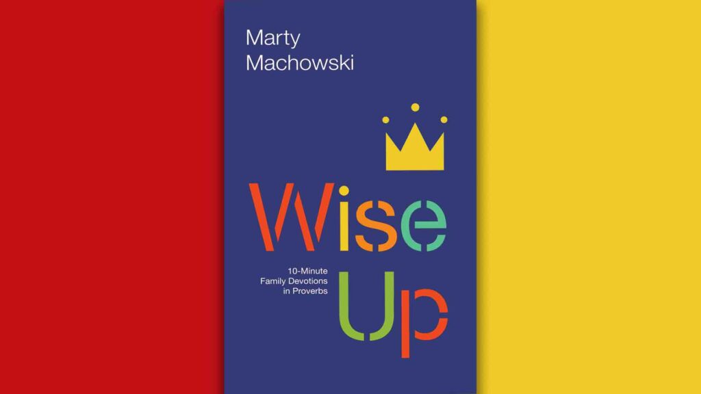 Wise Up: 10-minute family devotions in Proverbs