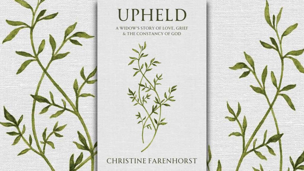 Upheld: A widow’s story of love, grief, & the constancy of God