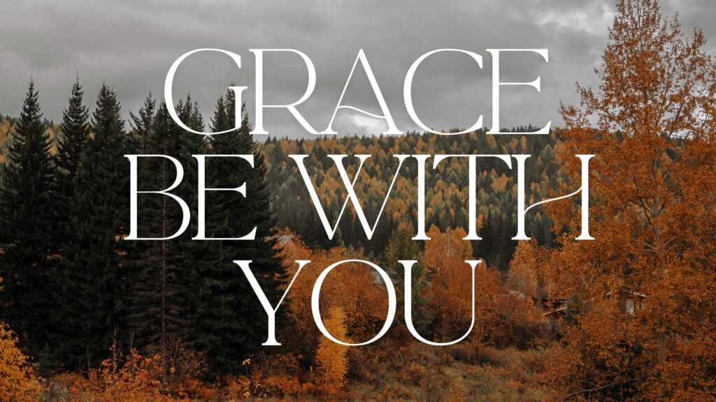 October 31 – Grace be with you all!