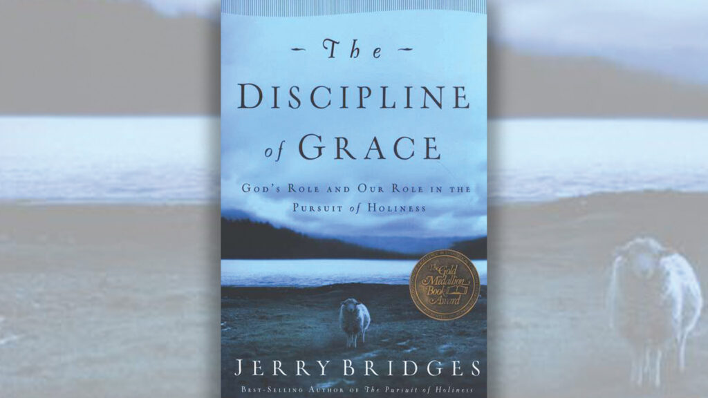THE DISCIPLINE OF GRACE: God’s Role and Our Role in the Pursuit of Holiness