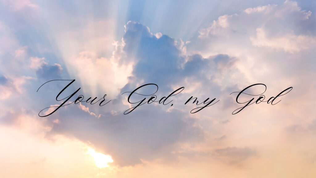 July 6 – Your God, my God